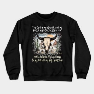 The Lord Is My Strength And My Shield My Heart Trusts In Him And He Helps Me My Heart Leaps For Joy And With My Song I Praise Him - Psalm 289 Bull Skull Desert Crewneck Sweatshirt